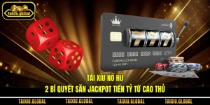 Tài Xỉu Nổ Hũ - 2 Bí Quyết Săn Jackpot Tiền Tỷ Từ Cao Thủ